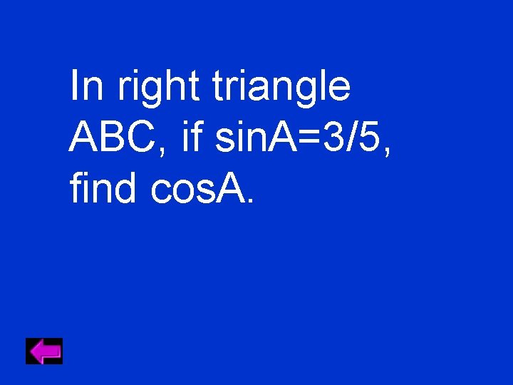 In right triangle ABC, if sin. A=3/5, find cos. A. 