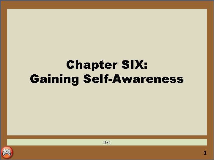 Chapter SIX: Gaining Self-Awareness Quiz, 1 