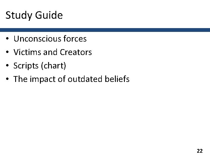 Study Guide • • Unconscious forces Victims and Creators Scripts (chart) The impact of