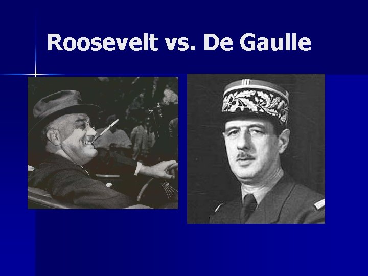 Roosevelt vs. De Gaulle Roosevelt vs. De Gaulle