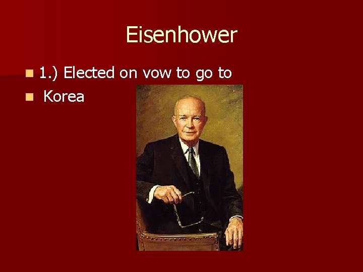 Eisenhower n 1. ) Elected on vow to go to n Korea Eisenhower n 1. ) Elected on vow to go to n Korea