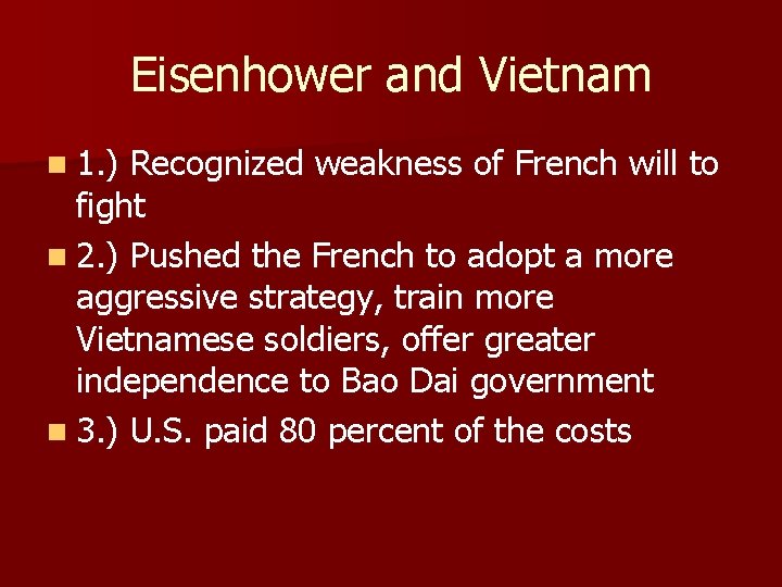 Eisenhower and Vietnam n 1. ) Recognized weakness of French will to fight n Eisenhower and Vietnam n 1. ) Recognized weakness of French will to fight n