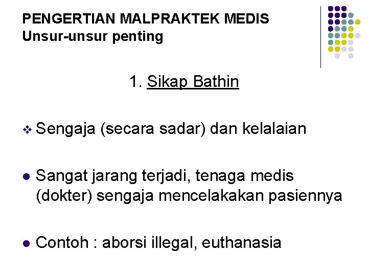 PENGERTIAN MALPRAKTEK MEDIS Unsur-unsur penting 1. Sikap Bathin v Sengaja (secara sadar) dan kelalaian