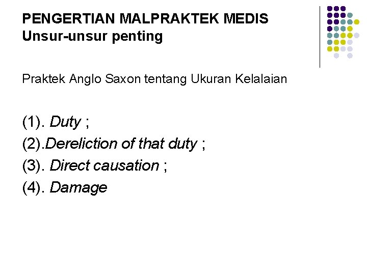 PENGERTIAN MALPRAKTEK MEDIS Unsur-unsur penting Praktek Anglo Saxon tentang Ukuran Kelalaian (1). Duty ;