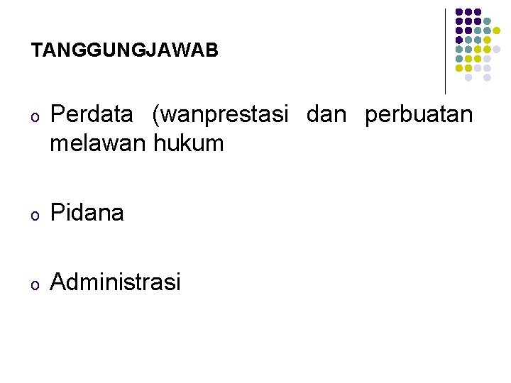 TANGGUNGJAWAB o Perdata (wanprestasi dan perbuatan melawan hukum o Pidana o Administrasi 