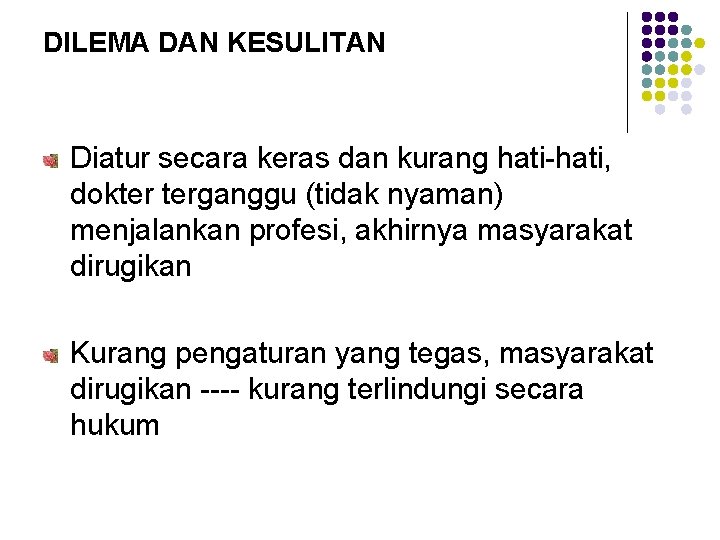 DILEMA DAN KESULITAN Diatur secara keras dan kurang hati-hati, dokter terganggu (tidak nyaman) menjalankan