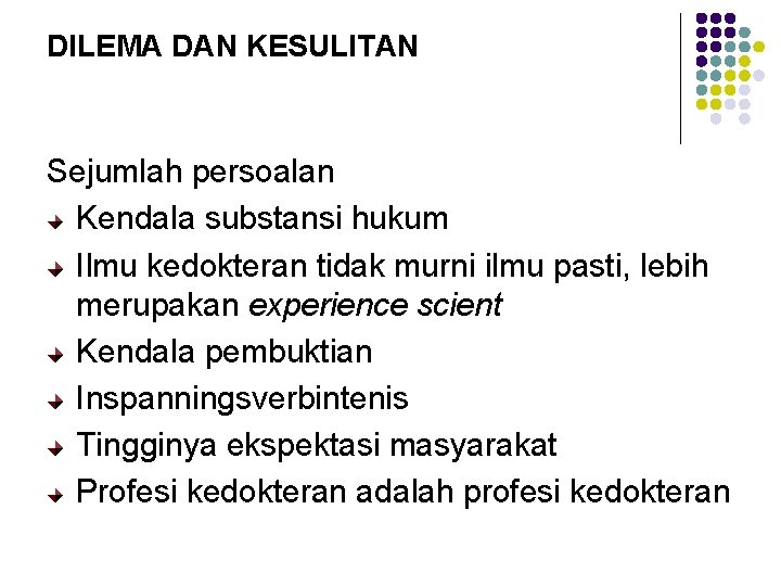 DILEMA DAN KESULITAN Sejumlah persoalan Kendala substansi hukum Ilmu kedokteran tidak murni ilmu pasti,