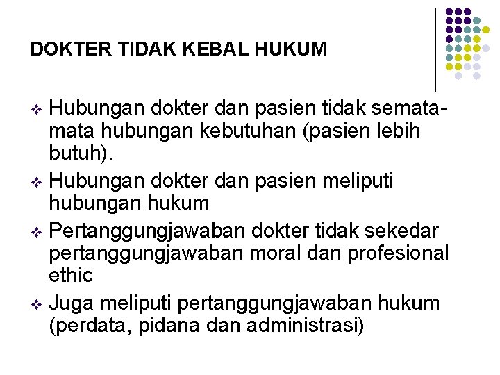DOKTER TIDAK KEBAL HUKUM Hubungan dokter dan pasien tidak semata hubungan kebutuhan (pasien lebih