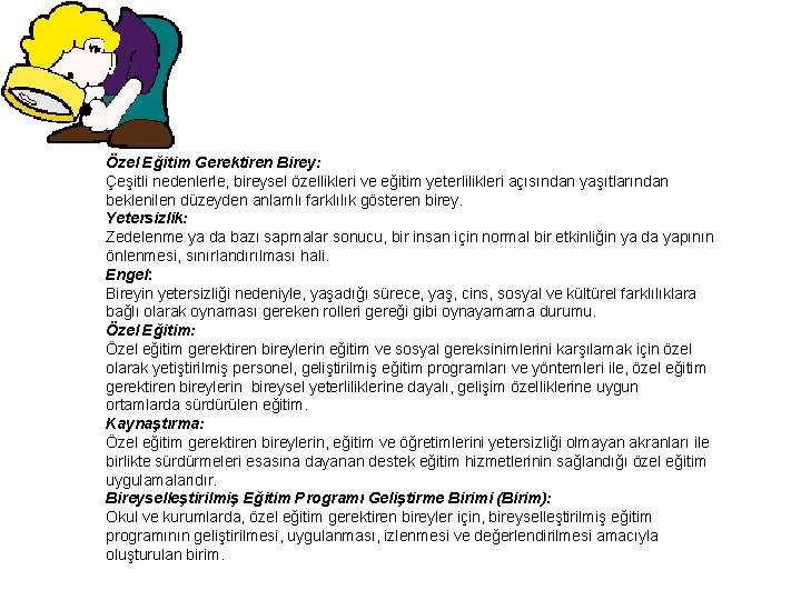 Özel Eğitim Gerektiren Birey: Çeşitli nedenlerle, bireysel özellikleri ve eğitim yeterlilikleri açısından yaşıtlarından beklenilen