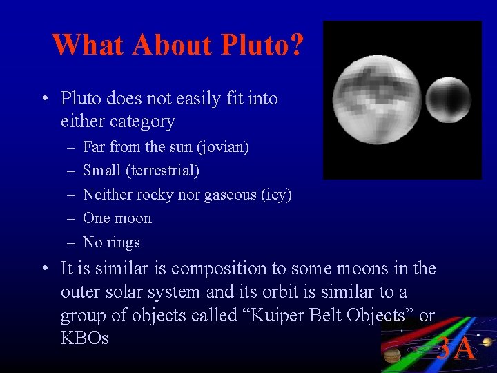 What About Pluto? • Pluto does not easily fit into either category – –