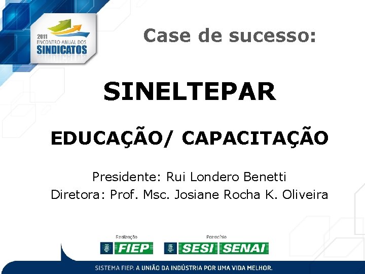 Case de sucesso: SINELTEPAR EDUCAÇÃO/ CAPACITAÇÃO Presidente: Rui Londero Benetti Diretora: Prof. Msc. Josiane Case de sucesso: SINELTEPAR EDUCAÇÃO/ CAPACITAÇÃO Presidente: Rui Londero Benetti Diretora: Prof. Msc. Josiane