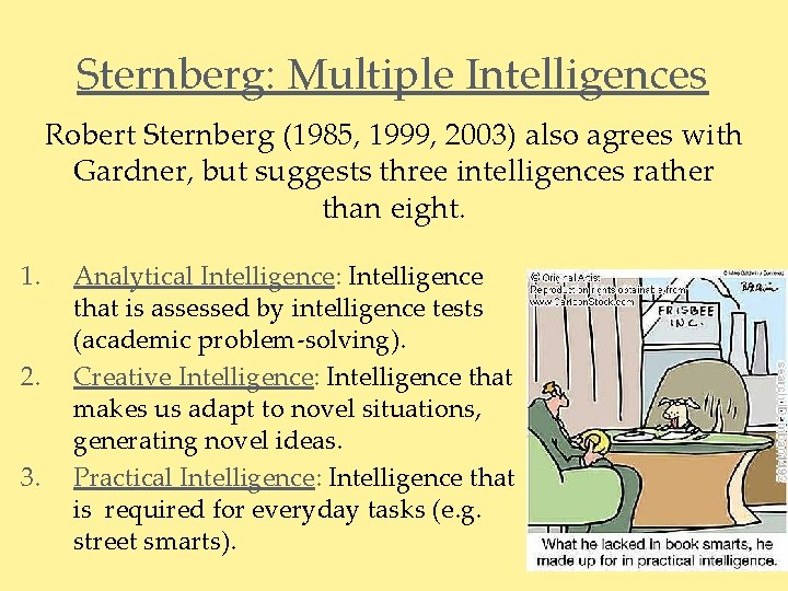 Sternberg: Multiple Intelligences Robert Sternberg (1985, 1999, 2003) also agrees with Gardner, but suggests