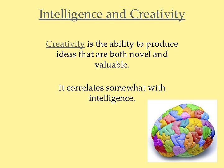 Intelligence and Creativity is the ability to produce ideas that are both novel and