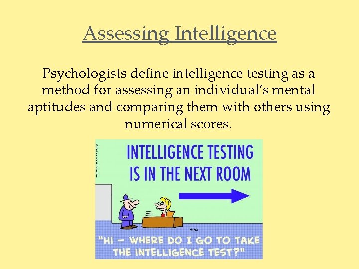 Assessing Intelligence Psychologists define intelligence testing as a method for assessing an individual’s mental