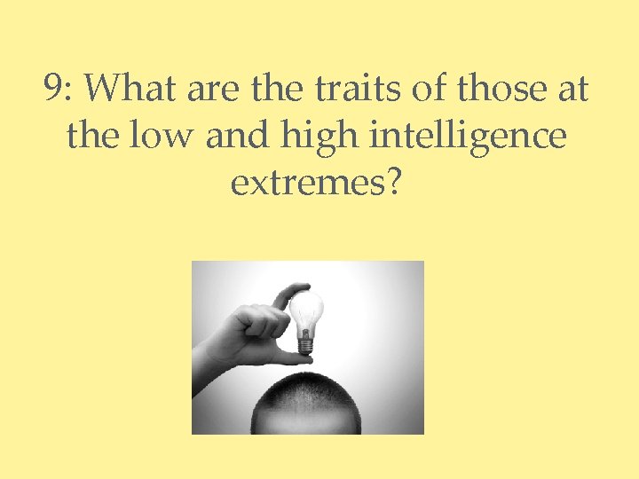 9: What are the traits of those at the low and high intelligence extremes?