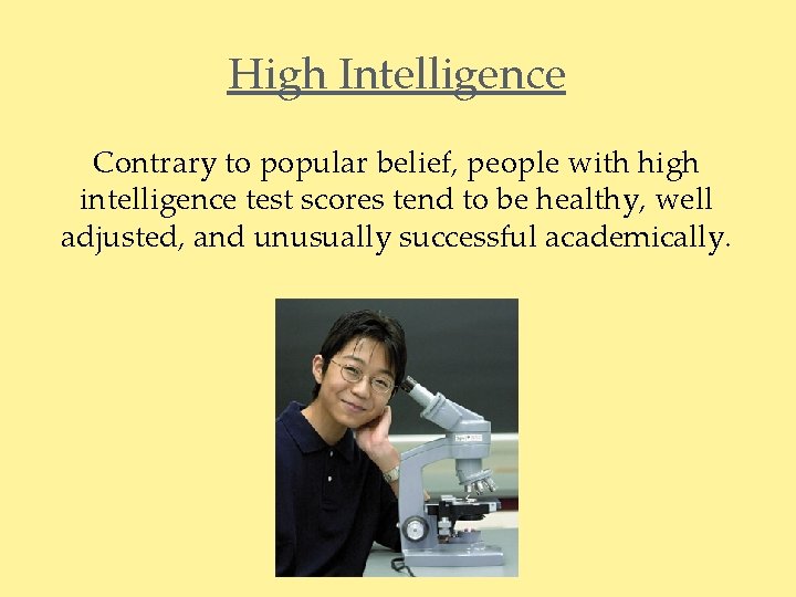 High Intelligence Contrary to popular belief, people with high intelligence test scores tend to