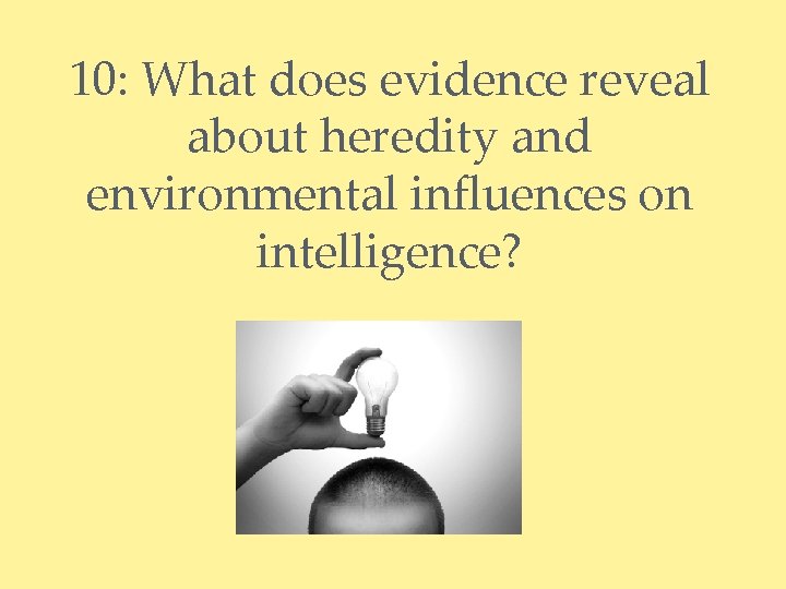 10: What does evidence reveal about heredity and environmental influences on intelligence? 