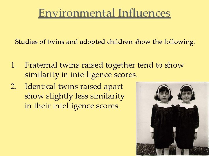 Environmental Influences Studies of twins and adopted children show the following: 1. Fraternal twins