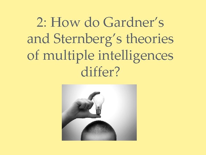 2: How do Gardner’s and Sternberg’s theories of multiple intelligences differ? 