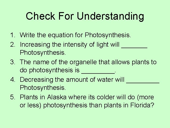 Check For Understanding 1. Write the equation for Photosynthesis. 2. Increasing the intensity of