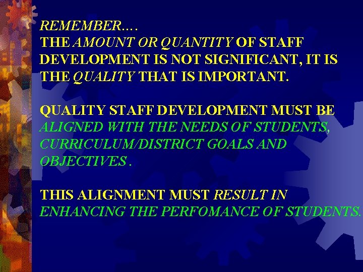 REMEMBER…. THE AMOUNT OR QUANTITY OF STAFF DEVELOPMENT IS NOT SIGNIFICANT, IT IS THE REMEMBER…. THE AMOUNT OR QUANTITY OF STAFF DEVELOPMENT IS NOT SIGNIFICANT, IT IS THE
