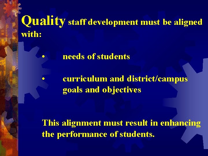 Quality staff development must be aligned with: • needs of students • curriculum and Quality staff development must be aligned with: • needs of students • curriculum and