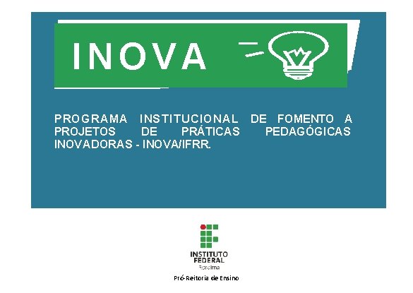 INOVA PROGRAMA INSTITUCIONAL DE FOMENTO A PROJETOS DE PRÁTICAS PEDAGÓGICAS INOVADORAS - INOVA/IFRR. 1993