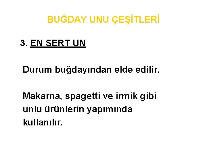 BUĞDAY UNU ÇEŞİTLERİ 3. EN SERT UN Durum buğdayından elde edilir. Makarna, spagetti ve