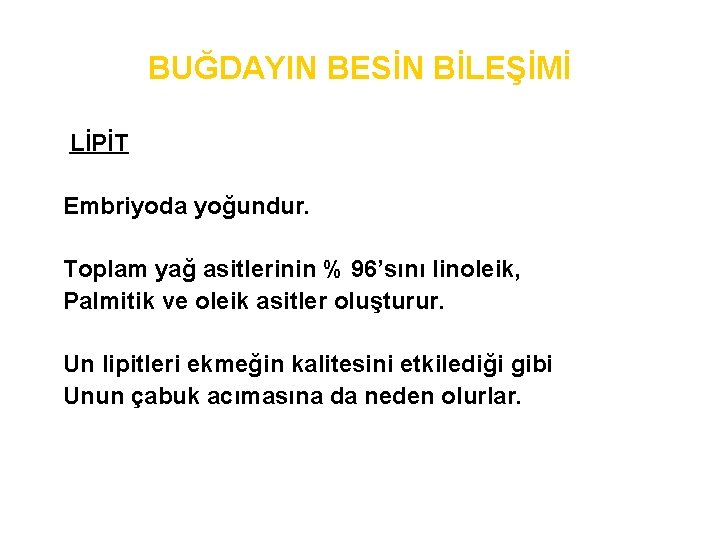 BUĞDAYIN BESİN BİLEŞİMİ LİPİT Embriyoda yoğundur. Toplam yağ asitlerinin % 96’sını linoleik, Palmitik ve