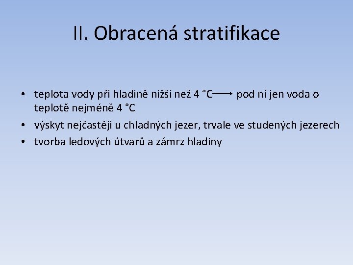 II. Obracená stratifikace • teplota vody při hladině nižší než 4 °C pod ní