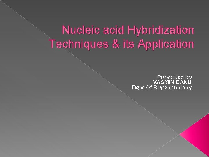 Nucleic acid Hybridization Techniques & its Application Presented by YASMIN BANU Dept Of Biotechnology