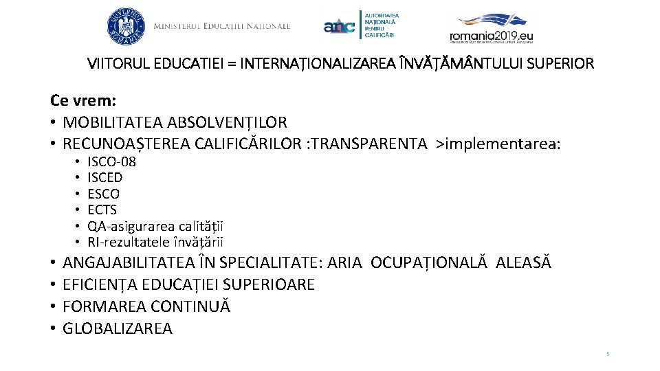 VIITORUL EDUCATIEI = INTERNAȚIONALIZAREA ÎNVĂȚĂM NTULUI SUPERIOR Ce vrem: • MOBILITATEA ABSOLVENȚILOR • RECUNOAȘTEREA