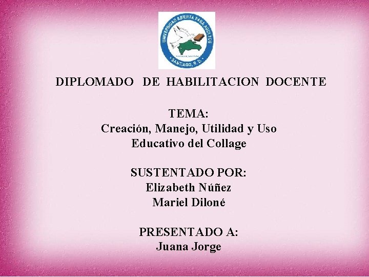 DIPLOMADO DE HABILITACION DOCENTE TEMA: Creación, Manejo, Utilidad y Uso Educativo del Collage SUSTENTADO