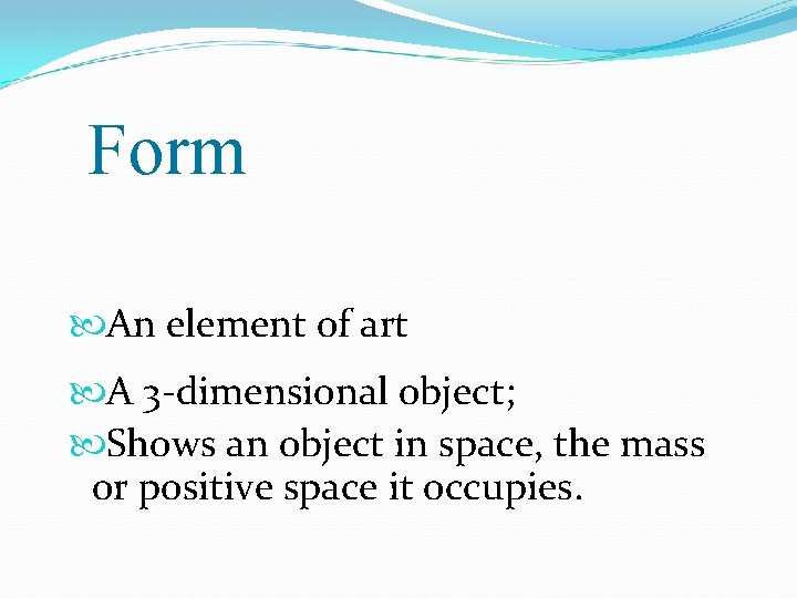 Form An element of art A 3 -dimensional object; Shows an object in space,