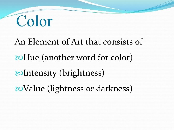 Color An Element of Art that consists of Hue (another word for color) Intensity