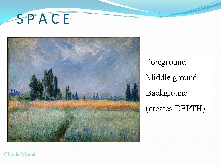 SPACE Foreground Middle ground Background (creates DEPTH) Claude Monet 