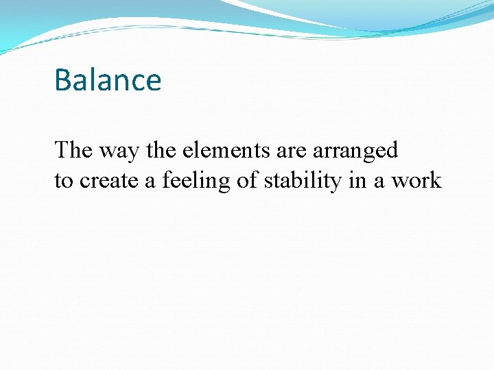 Balance The way the elements are arranged to create a feeling of stability in