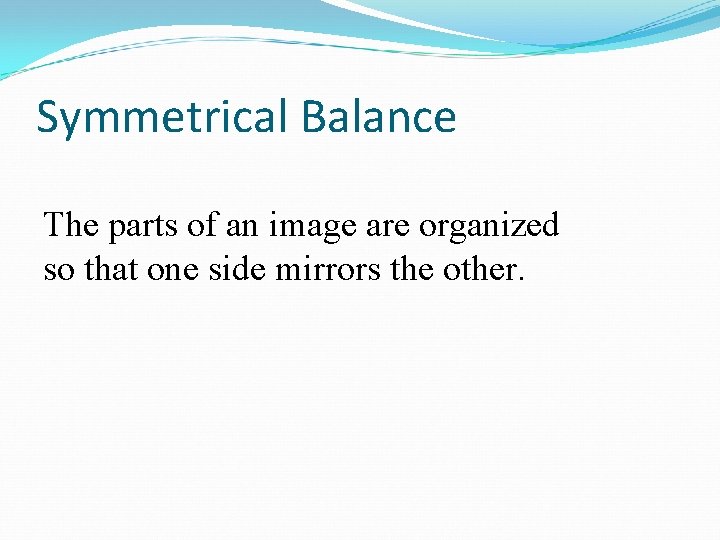 Symmetrical Balance The parts of an image are organized so that one side mirrors
