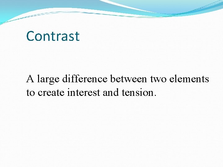 Contrast A large difference between two elements to create interest and tension. 