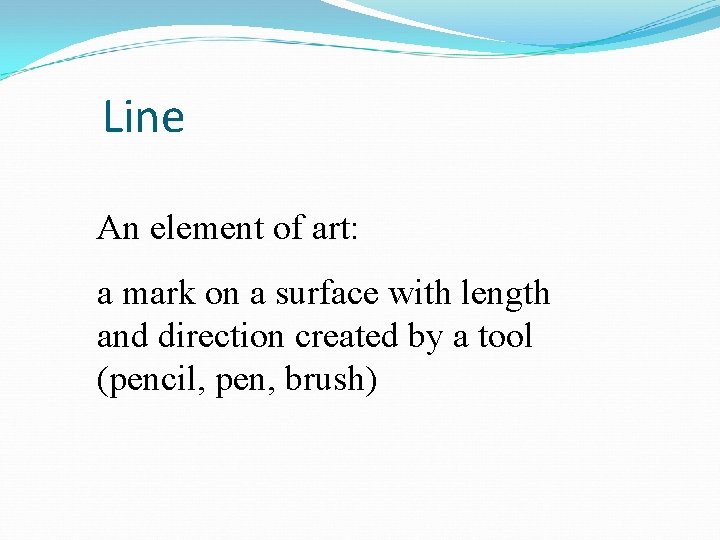 Line An element of art: a mark on a surface with length and direction