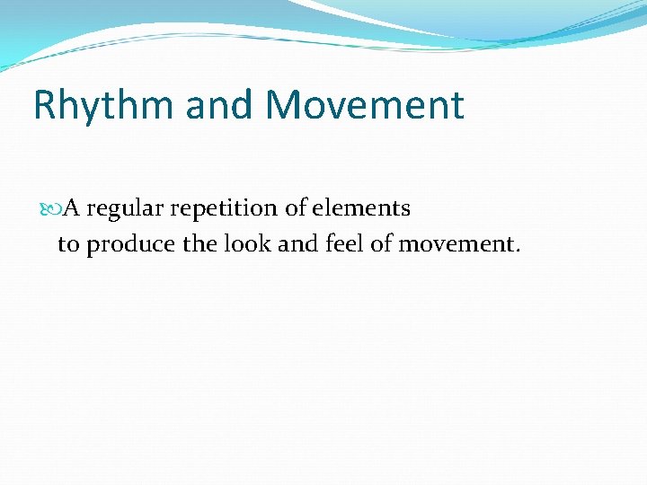 Rhythm and Movement A regular repetition of elements to produce the look and feel