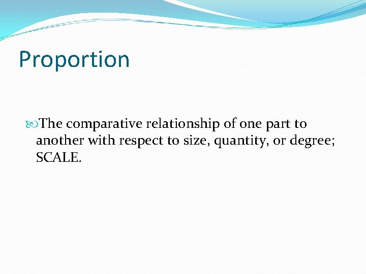 Proportion The comparative relationship of one part to another with respect to size, quantity,