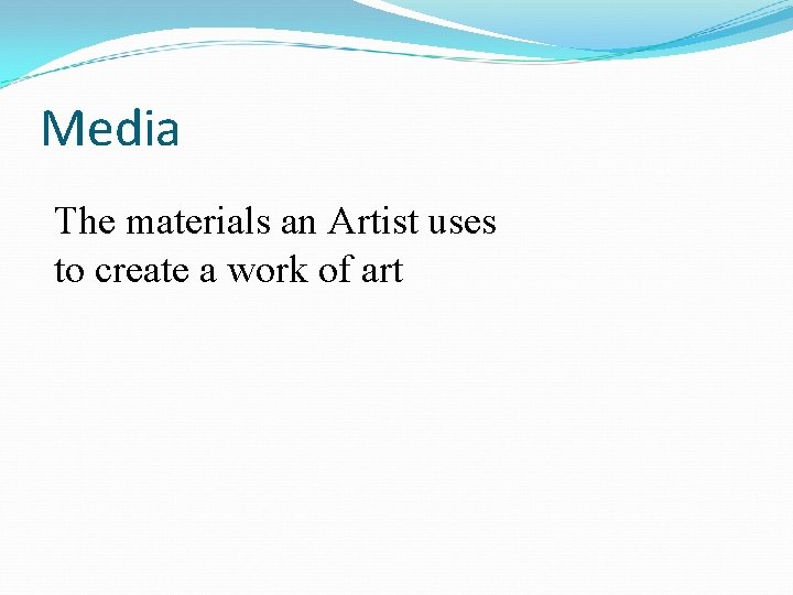 Media The materials an Artist uses to create a work of art 