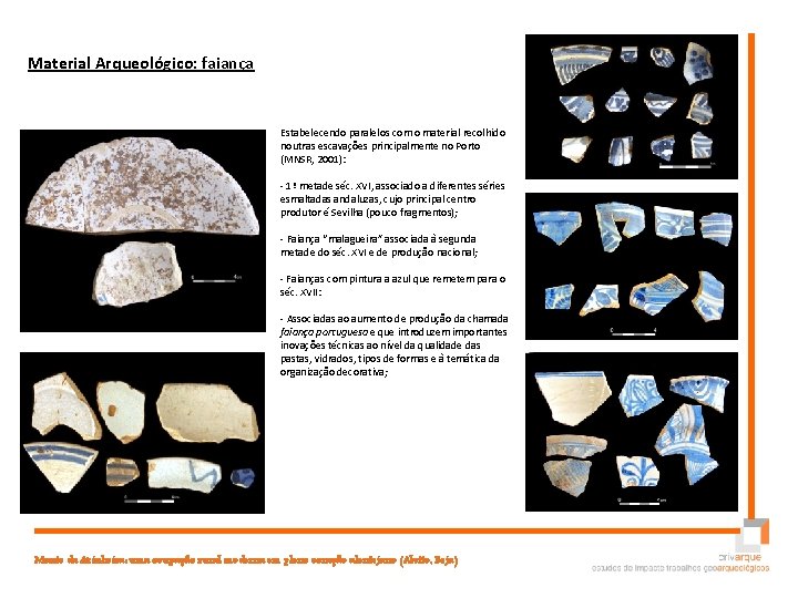 Material Arqueológico: faiança Estabelecendo paralelos com o material recolhido noutras escavações principalmente no Porto