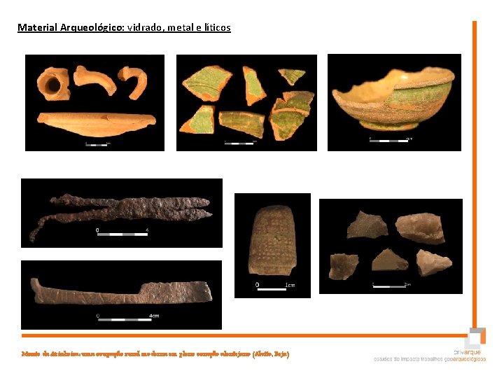 Material Arqueológico: vidrado, metal e líticos V Encontro Arqueologia do Sudoeste Peninsular Monte da