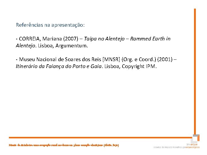 Referências na apresentação: - CORREIA, Mariana (2007) – Taipa no Alentejo – Rammed Earth