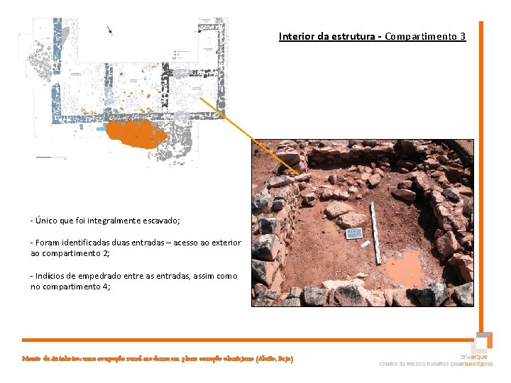 Interior da estrutura - Compartimento 3 - Único que foi integralmente escavado; - Foram