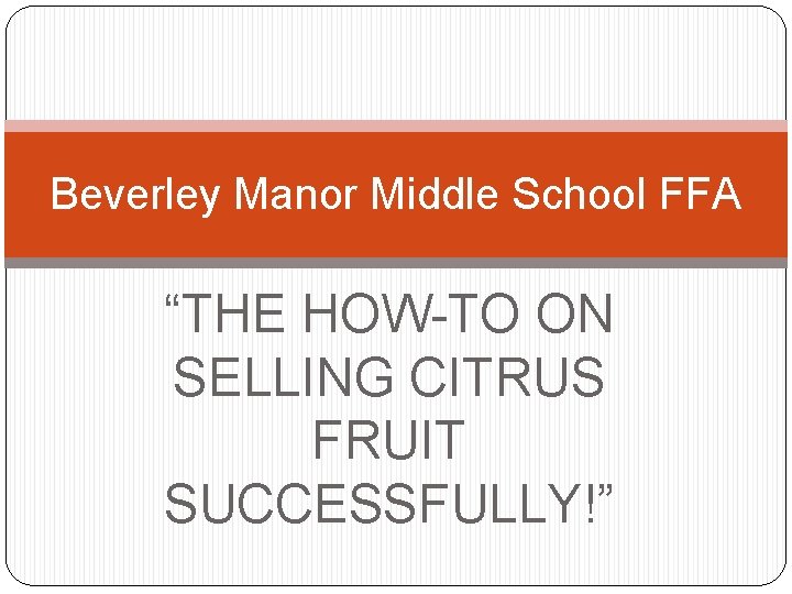 Beverley Manor Middle School FFA “THE HOW-TO ON SELLING CITRUS FRUIT SUCCESSFULLY!” 