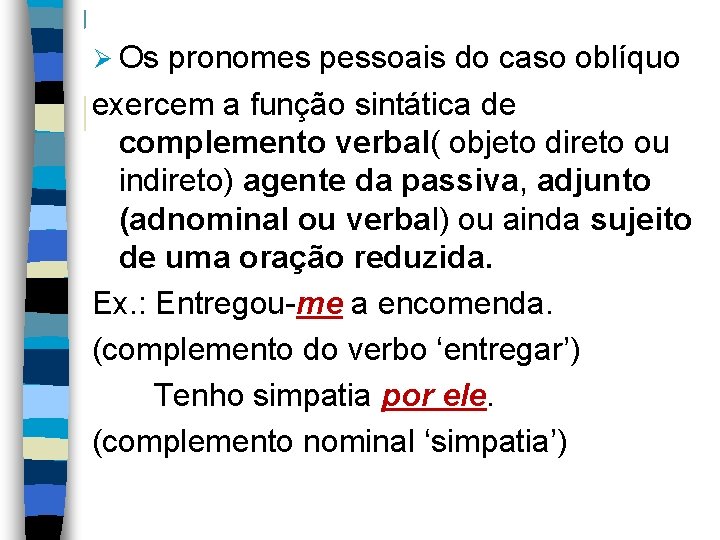 Ø Os pronomes pessoais do caso oblíquo exercem a função sintática de complemento verbal(