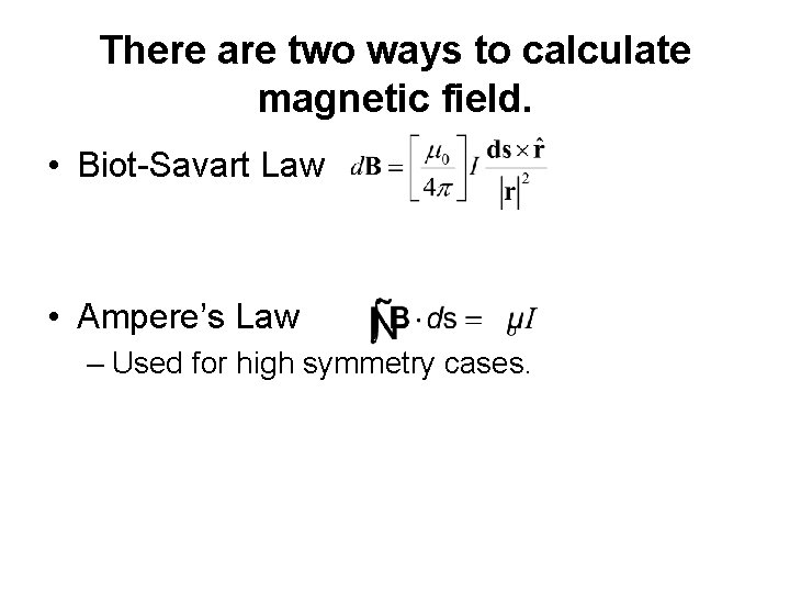 There are two ways to calculate magnetic field. • Biot-Savart Law • Ampere’s Law